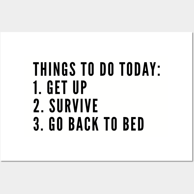 Funny - Things To Do Today Get Up Survive Get Back To Bed - Funny Joke Statement Humor Slogan Quotes Wall Art by sillyslogans